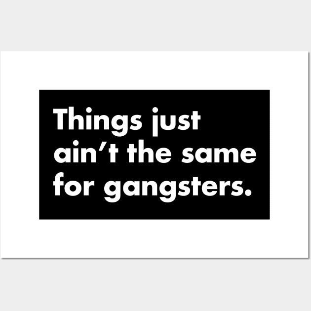 Things just ain't the same for gangsters. Wall Art by BodinStreet